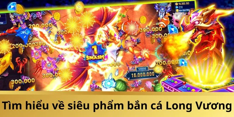 Đôi nét giới thiệu về tựa game Hot bắn cá Long Vương