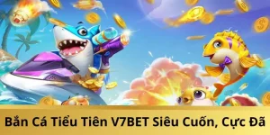 Cú Click Triệu Vàng: Bắn Cá Tiểu Tiên Tại V7BET Siêu Cuốn, Cực Đã