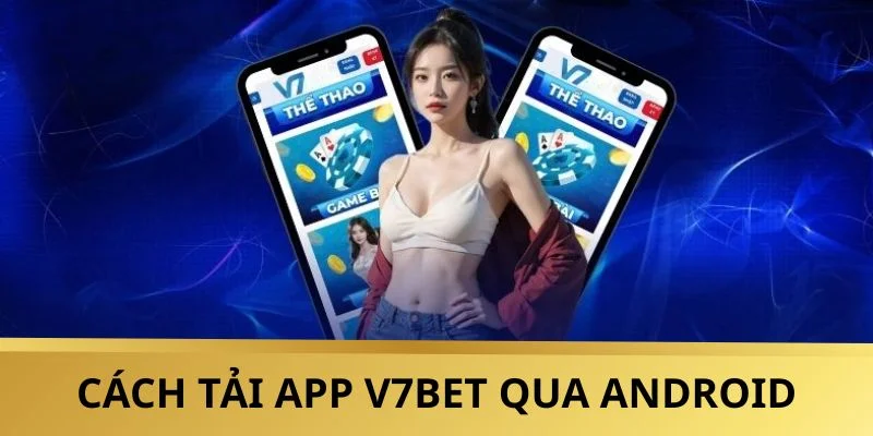 Cách tải app V7BET qua Android siêu đơn giản
