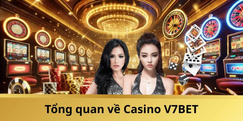 Thông tin giới thiệu tổng quan về sân chơi casino V7BET
