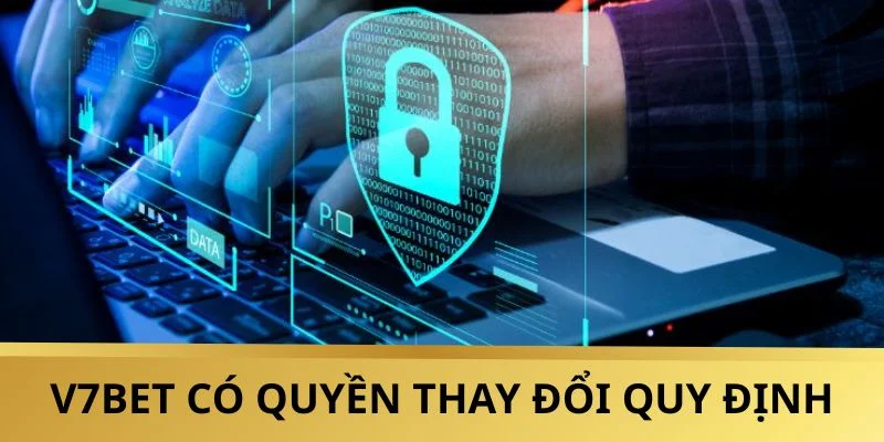 Chính sách bảo mật quy định về quyền thay đổi điều khoản của V7BET