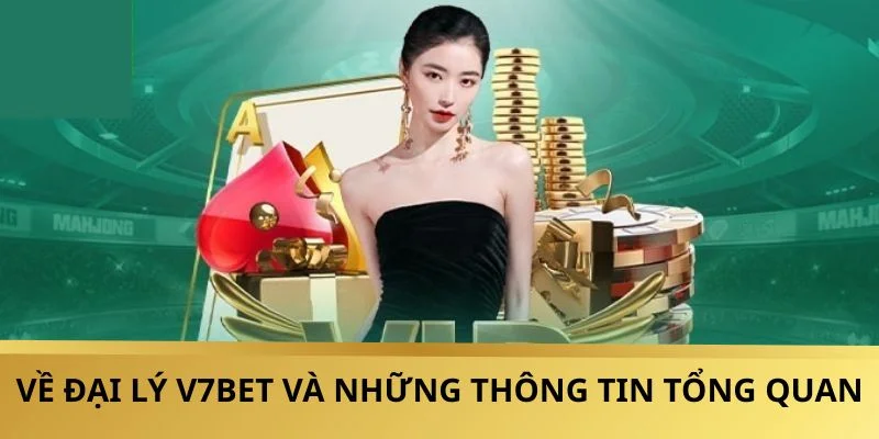 Về đại lý V7BET và những thông tin tổng quan