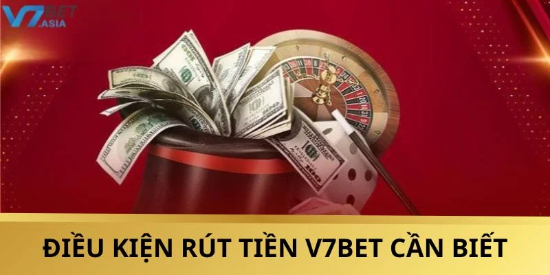 Điều kiện rút tiền V7BET cần phải biết rõ