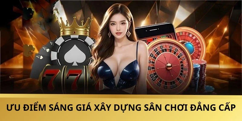 Ưu điểm sáng giá xây dựng sân chơi đẳng cấp