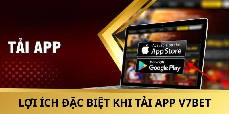 Lợi ích đặc biệt mà ứng dụng V7BET mang lại