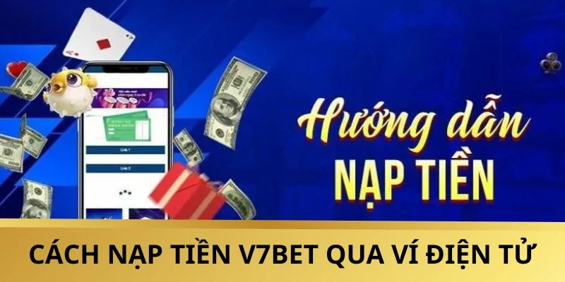 Hướng dẫn nạp tiền V7BET đơn giản qua ví điện tử