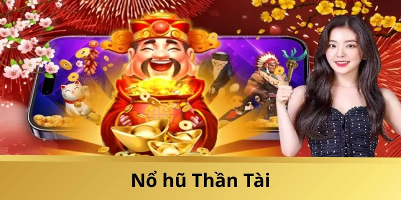Nổ hũ Thần Tài luôn nhận được sự quan tâm đặc biệt 